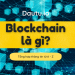 Blockchain là gì? Khái niệm, cách hoạt động, ưu nhược điểm