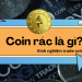 Coin rác là gì? Coin rác tiềm năng, kinh nghiệm trade coin rác