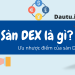 Sàn DEX là gì, ưu nhược điểm của sàn dex