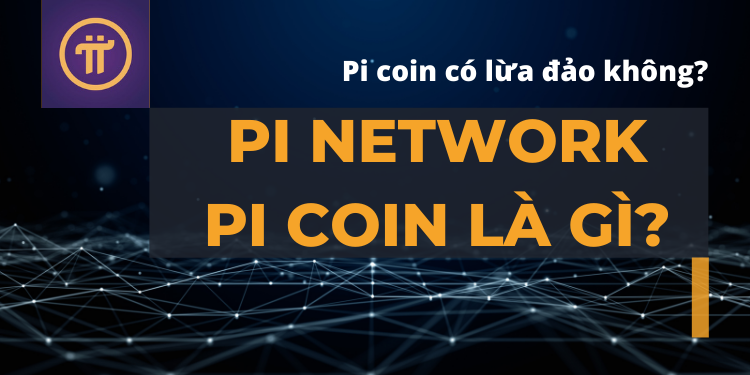 Pi network - Pi coin là gì, có lừa đảo không?