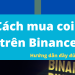 Cách mua coin trên sàn Binance bằng web hoặc điện thoại