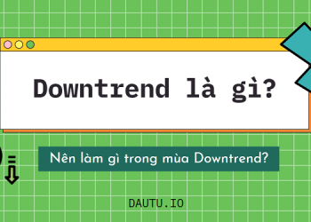 Downtrend là gì? Nên làm gì khi Downtrend diễn ra?