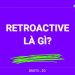 Retroactive là gì?