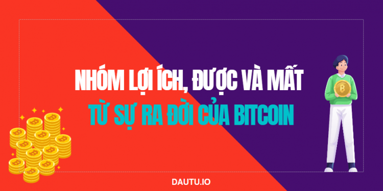 Nhóm lợi ích, được và mất từ sự ra đời của Bitcoin