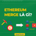 Ethereum Merge là gì?