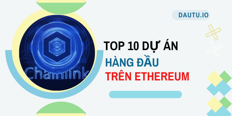 TOP 10 dự án hàng đầu trên Ethereum. Chainlink