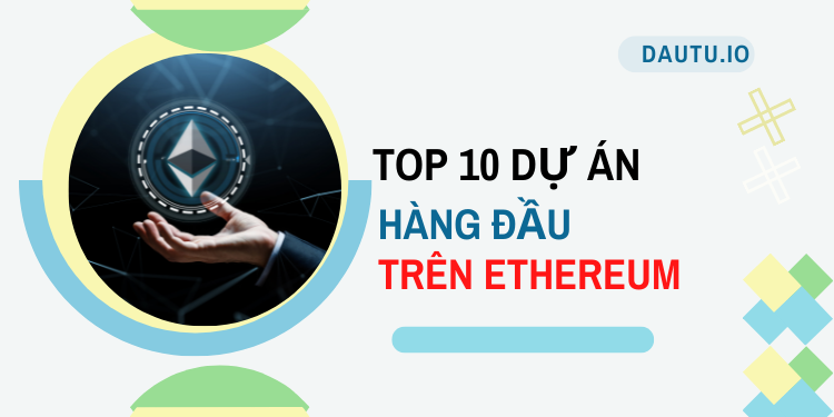 TOP 10 dự án hàng đầu trên Ethereum