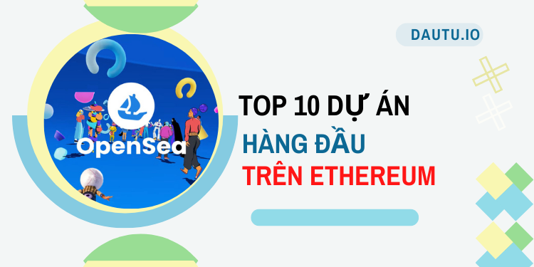 TOP 10 dự án hoạt động tốt nhất trên Ethereum