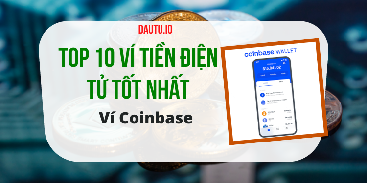 Ví tiền điện tử nào tốt nhất? TOP 10 ví lưu trữ coin uy tín, an toàn. Ví Coinbase Wallet