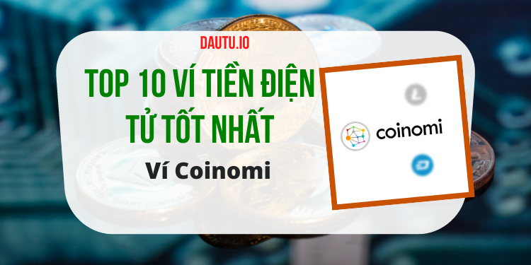Ví tiền điện tử nào tốt nhất? TOP 10 ví lưu trữ coin uy tín, an toàn. Ví Coinomi
