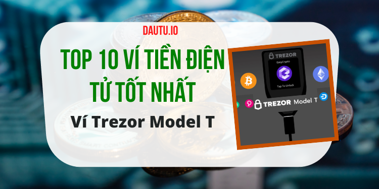 Ví tiền điện tử nào tốt nhất, an toàn nhất? Trezor Model T