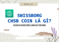 Swissborg CHSB coin là gì? Review ưu nhược điểm & đánh giá tiềm năng của CHSB coin