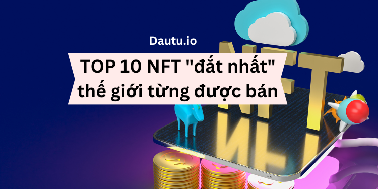 TOP 10 NFT đắt nhất thế giới từng được bán