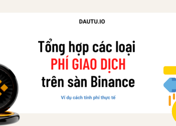 Tổng hợp các loại phí giao dịch trên sàn Binance.Ví dụ cách tính phí giao dịch trên Binance