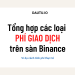 Tổng hợp các loại phí giao dịch trên sàn Binance.Ví dụ cách tính phí giao dịch trên Binance