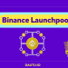 Binance Launchpool là gì? Top dự án nổi bật nhất trên Binance Launchpool