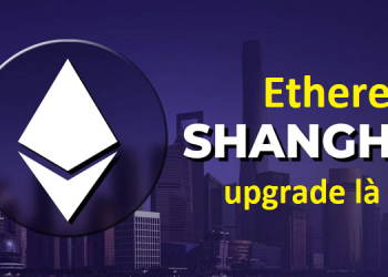 Ethereum Shanghai Upgrade là gì, diễn ra khi nào?