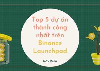 Top 5 dự án thành công nhất trên Binance Launchpad – tính đến hiện tại