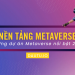 Top 10 nền tảng Metaverse hàng đầu, nên theo dõi năm 2023