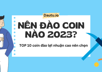 Nên đào coin nào 2023? TOP 10 coin đào lợi nhuận cao nên chọn