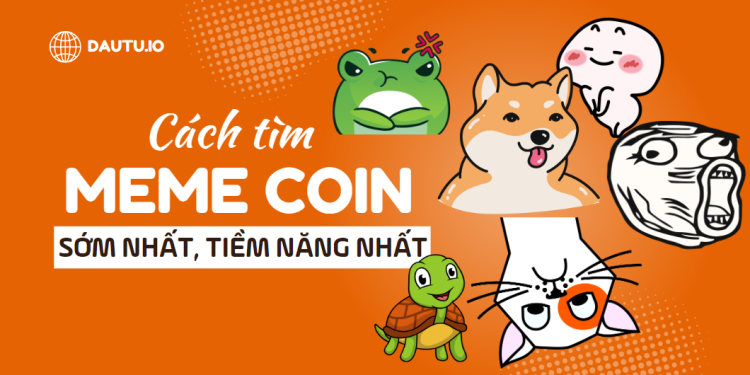 Hướng dẫn tìm các meme coin sớm, tiềm năng