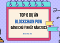 TOP 6 dự án blockchain POW tiềm năng đáng chú ý nhất năm 2023.